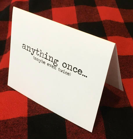 Anything once...maybe even twice card/Funny Card/Funny dating card/Anything once/Friendship card/Up for anything/Adventurous