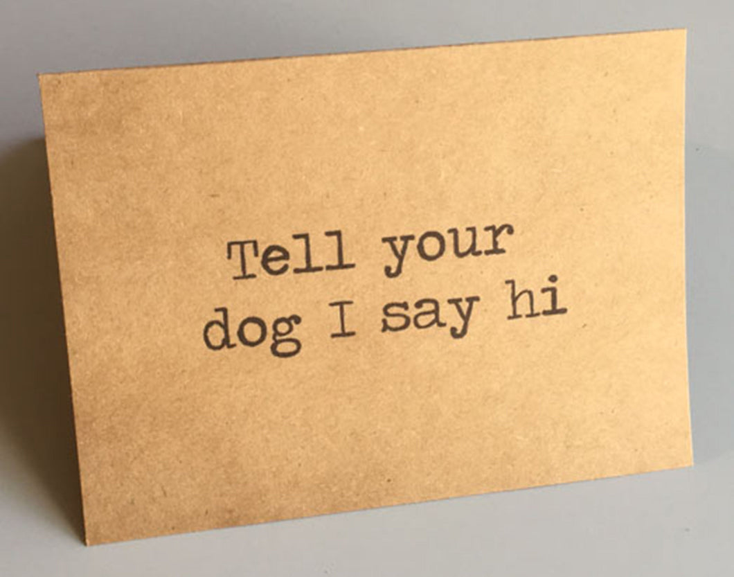 Tell your dog I say hi card/Sassy card/Funny card/Dog Lover/Dog Walker/Breakup Card/Funny Dog Card/Dog Greeting Card/Canine