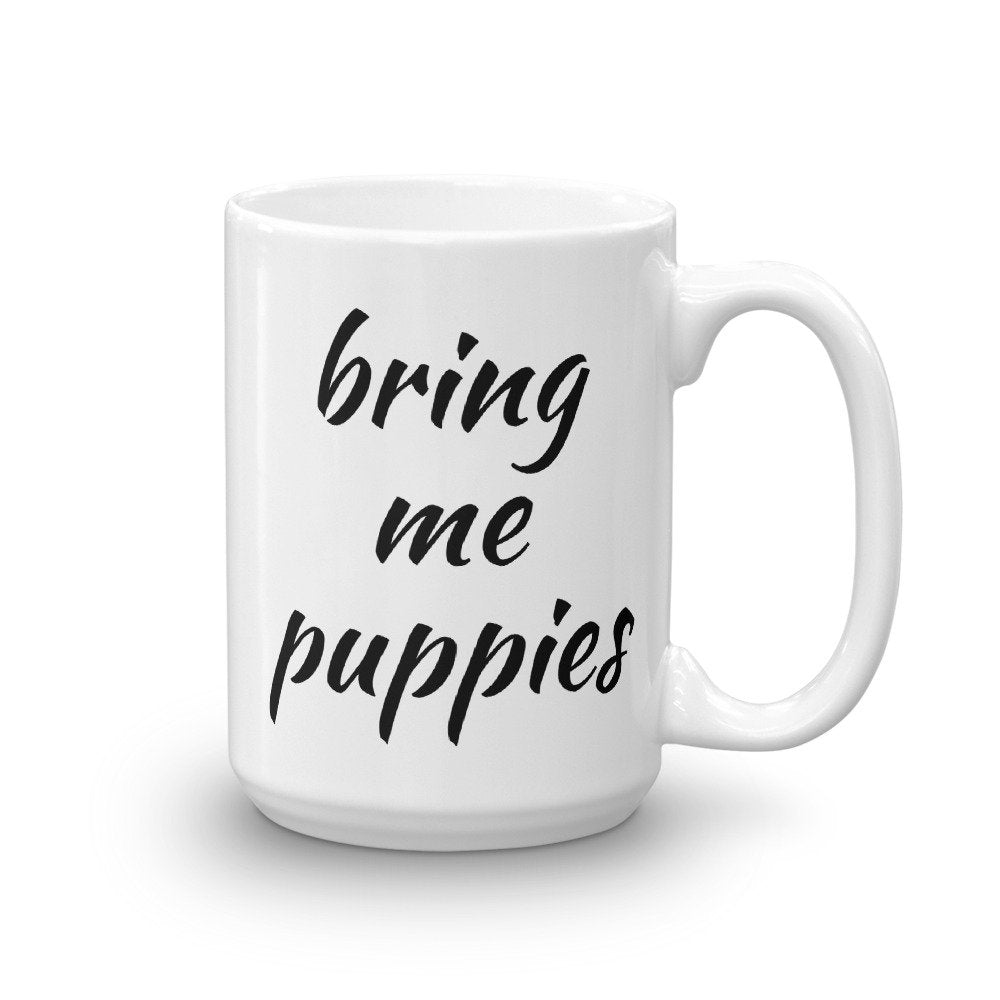 Bring Me Puppies Cup/Dog Cup/Funny Dog Gift/Pet Lover/I love puppies