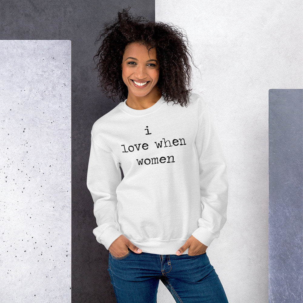 I Love When Women Unisex Sweatshirt/I love when woman/Feminist Birthday/WLW/Lesbian/Lesbian Art/LGBTQ/Funny Valentine Art