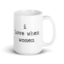 I Love When Women Mug/I love when woman/Cup/Feminist Birthday/WLW/Lesbian Gift/Lesbian Art/LGBTQ/Funny Valentine Art/Queer